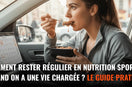 Comment rester régulier en nutrition sportive quand on a une vie chargée ? Le guide pratique